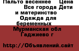 Пальто весеннее) › Цена ­ 2 000 - Все города Дети и материнство » Одежда для беременных   . Мурманская обл.,Гаджиево г.
